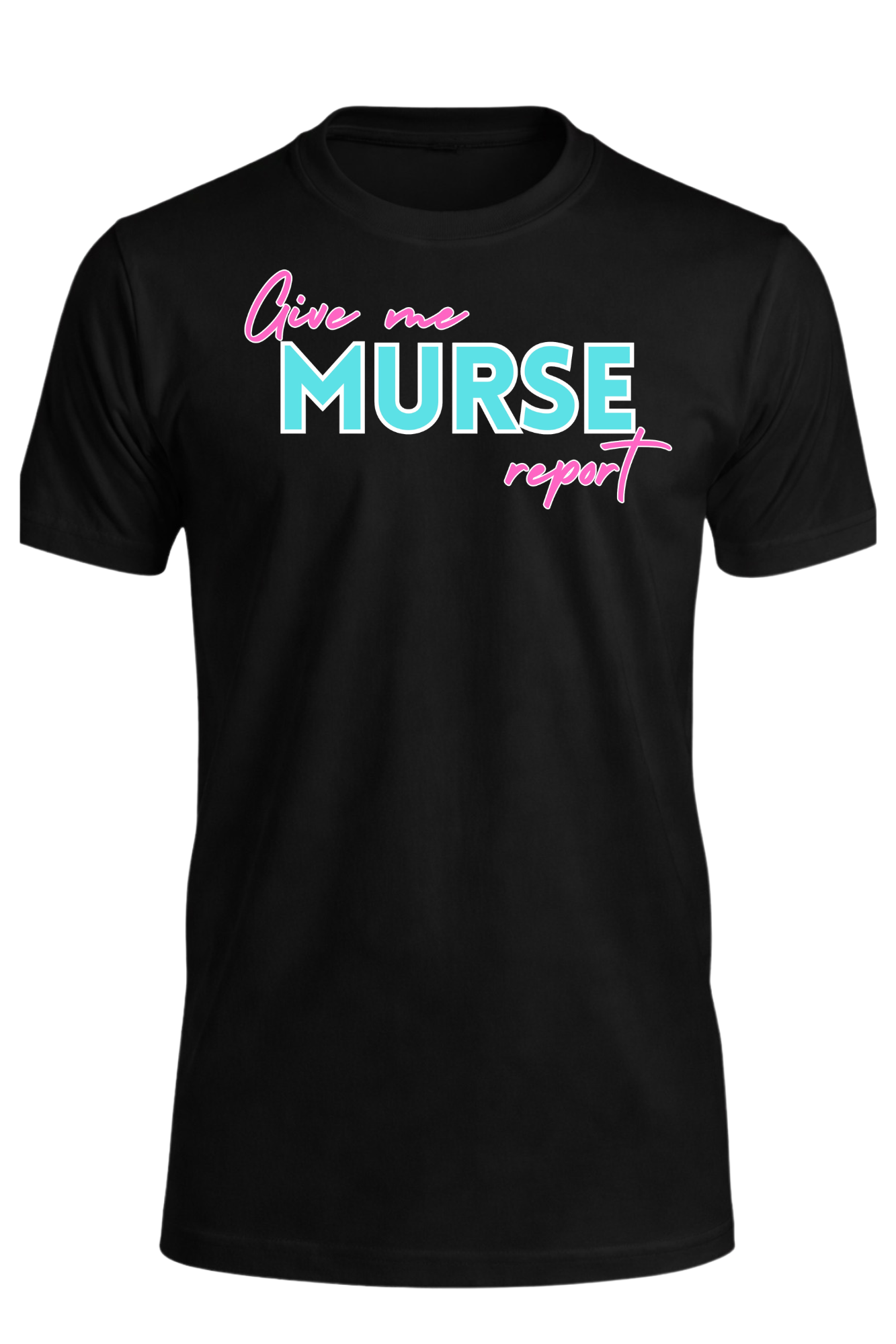 Give me MURSE report T-Shirt