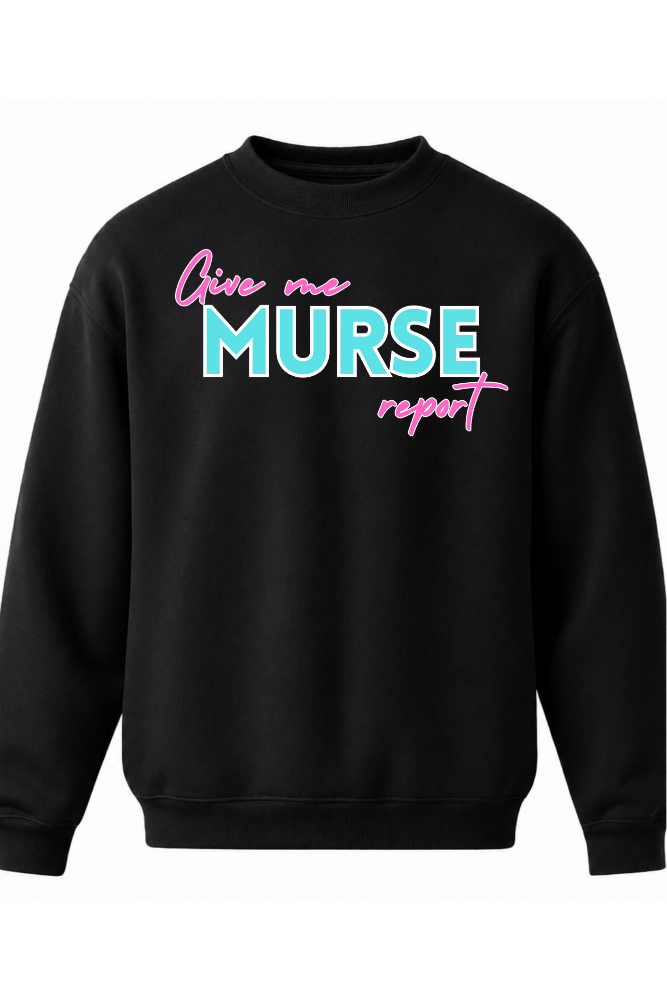 Give me MURSE Report Sweatshirt